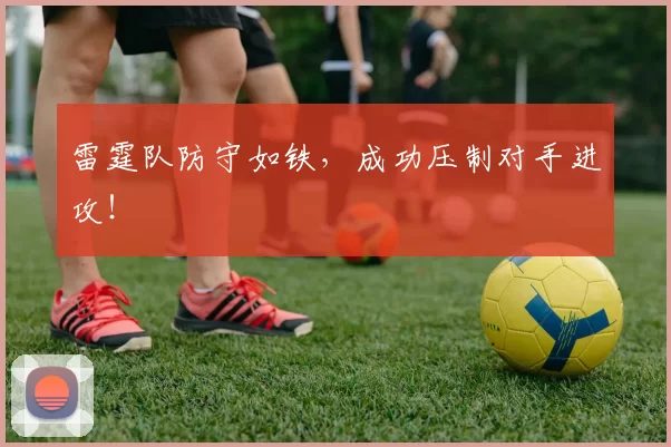 雷霆队防守如铁，成功压制对手进攻！
