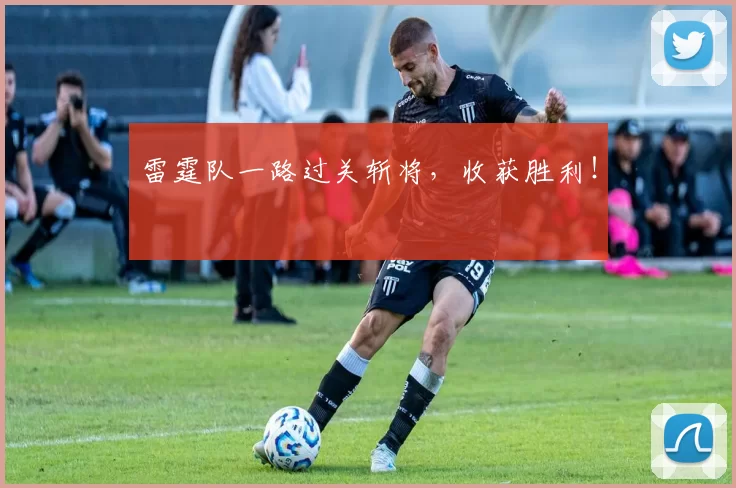 雷霆队一路过关斩将，收获胜利！